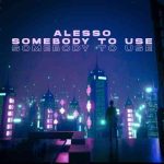 دانلود آهنگ Alesso به نام Somebody To Use