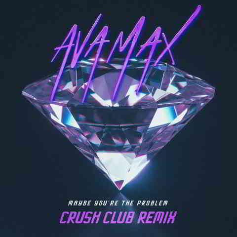 دانلود آهنگ Ava Max به نام Maybe You’re The Problem (Crush Club Remix)