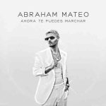 دانلود آهنگ Abraham Mateo به نام Ahora Te Puedes Marchar