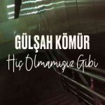 دانلود آهنگ Gülşah Kömür به نام Hiç Olmamışız Gibi