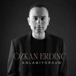 دانلود آهنگ Özkan Erdinç به نام Anlamıyorsun