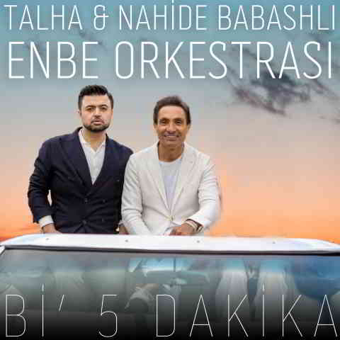 دانلود آهنگ Talha, Nahide Babashli & Enbe Orkestrası به نام Bi’ Beş Dakika