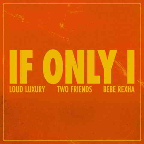 دانلود آهنگ Two Friends, Loud Luxury & Bebe Rexha به نام If Only I