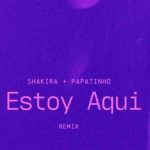 دانلود آهنگ Shakira, Papatinho به نام Estoy Aquí (Remix)