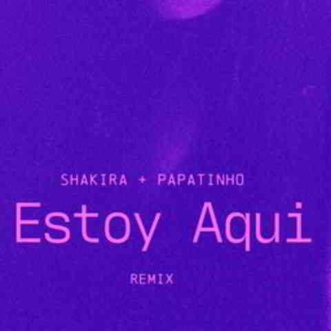 دانلود آهنگ Shakira, Papatinho به نام Estoy Aquí (Remix)