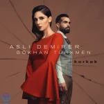 دانلود آهنگ Aslı Demirer به نام Korkak (feat. Gökhan Türkmen)